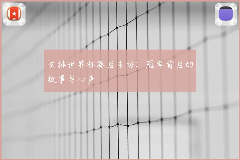 女排世界杯赛后专访：冠军背后的故事与心声
