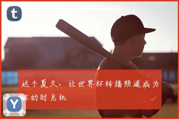 这个夏天，让世界杯转播频道成为你的时光机